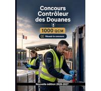 Concours Contrôleur des Douanes - Édition - 1000 Exercices à choix multiples: Droit douanier, contrôles, déclarations, classement tarifaire et régimes à l’importation pour réviser efficacement