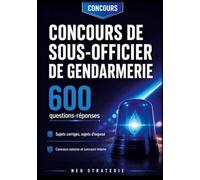 Concours de sous-officier de gendarmerie 600 questions réponses: Sujets corrigés, sujets d'exposé Concours externe et concours interne
