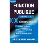 Concours Fonction Publiques 1000 questions réponses pour réviser sa culure générale et administrative: catégorie A+ et A questions réponses sur les enjeux contemporains
