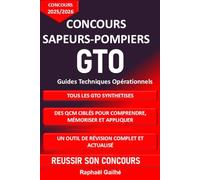 CONCOURSSAPEURS-POMPIERS GTO - Guides Techniques Opérationnels: Tous les GTO synthétisés, des qcm ciblés pour comprendre, mémoriser et appliquer, un outil de révision complet et actualisé