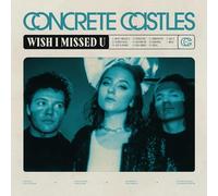 Concrete Castles - Wish I Missed U