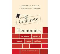 Concrete Economics: The Hamilton Approach to Economic Growth and Policy