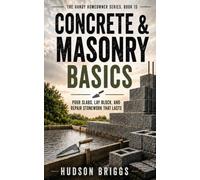 Concrete & Masonry Basics: Pour Slabs, Lay Block, and Repair Stonework That Lasts: 15