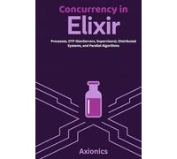 Concurrency in Elixir: Processes, OTP (GenServers, Supervisors), Distributed Systems, and Parallel Algorithms
