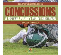Concussions: A Football Player's Worst Nightmare - Biology 6th Grade | Children's Diseases Books
