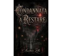 Condannata a Restare: Un dark romantasy con vampiri, licantropi e una seconda occasione d'amore