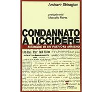 Condannato a uccidere. Memorie di un patriota armeno
