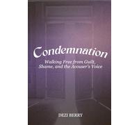 Condemnation: Walking Free from Guilt, Shame, and the Accuser's Voice