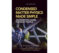 Condensed Matter Physics Made Simple: An Essential Guide for Busy People, in Everyday Language