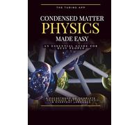 Condensed Matter Physics Made Simple: An Essential Guide for Busy People, in Everyday Language