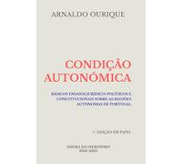 CONDIÇÃO AUTONÓMICA: Básicos ensaios jurídico-políticos e constitucionais sobre as regiões autónomas de Portugal