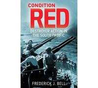 Condition Red: Destroyer Action in the South Pacific - Bell Frederick J.