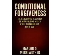 Conditional Forgiveness: The Dangerous Deception of Withholding Mercy While Demanding It From God