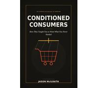 CONDITIONED CONSUMERS: How They Taught You to Want What You Never Needed