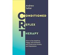 Conditioned Reflex Therapy: How to be Assertive, Happy and Authentic, and Overcome Anxiety and Depression