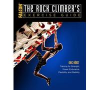The Rock Climber's Exercise Guide: Training for Strength, Power, Endurance, Flexibility, and Stability