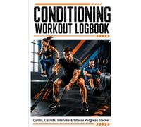 Conditioning Workout Logbook: A Simple Fitness Tracker for Recording Conditioning Sessions, Exercises, Sets, Reps, Time, Intensity, and Progress