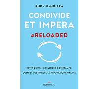 Condivide et impera #reloaded. Reti sociali, influencer e digital PR. Come si costruisce la reputazione online