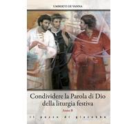 Condividere la Parola di Dio della liturgia festiva. Anno B - De Vanna Umberto