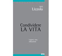 Condividere la vita. Legami, cura, educazione