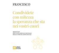 Condividete con mitezza la speranza che sta nei vostri cuori. Messaggio per la 59ª giornata mondiale delle comunicazioni sociali