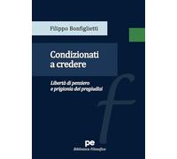 Libri Filippo Bonfiglietti - Condizionati A Credere. Liberta Di Pensiero E Prigi