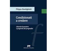 Condizionati a credere. Libertà di pensiero e prigionia dei pregiudizi