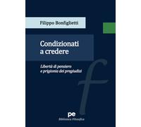 Condizionati a credere. Libertà di pensiero e prigionia dei pregiudizi - B...