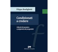 Condizionati a credere. Libertà di pensiero e prigionia dei pregiudizi - B...