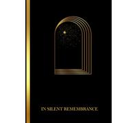Condolence Book - In Silent Remembrance: for Funerals and Memorial Services, Space for Memories, Personal Tributes, and Loving Farewells