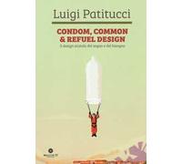 Condom, common & refuel design. Il design scatola del sogno e del bisogno. Ediz. illustrata