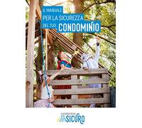 Condominio sicuro. Il manuale per la sicurezza del tuo condominio