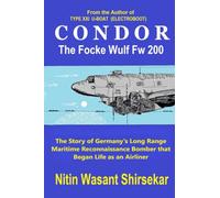 CONDOR The Focke Wulf Fw 200: The story of Germany’s Long Range Maritime Reconnaissance Bomber that Began Life as an Airliner