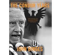 Condor Years: How Pinochet And His Allies Brought Terrorism To Three Continents