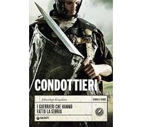 Condottieri: I guerrieri che hanno fatto la Storia