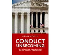 Conduct Unbecoming: The Ethics Crisis at the Supreme Court and How Legitimacy Can be Restored