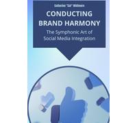 Conducting Brand Harmony: The Symphonic Art of Social Media Integration: Unleashing the Power of Unified Brand Messaging Across Digital Platforms to Elevate Your Business