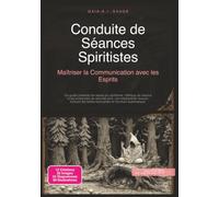 Conduite de Séances Spiritistes: Maîtriser la Communication avec les Esprits