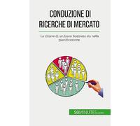 Conduzione di ricerche di mercato: La chiave di un buon business sta nella pianificazione