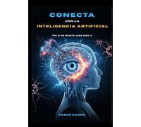 Conecta con la Inteligencia Artificial: Todo lo que necesitas saber sobre IA