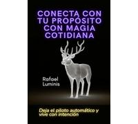 Conecta con tu propósito con magia cotidiana: Deja el piloto automático y vive con intención