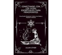 Conectando con los Guías Espirituales para Principiantes: Cómo Recibir Orientación, Confiar en las Señales y Despertar tu Intuición