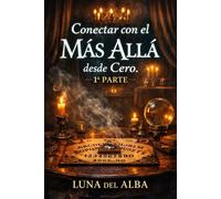 Conectar con el Más Allá desde Cero: Guía práctica de sensibilidad, protección y primeras señales con método, calma y discernimiento