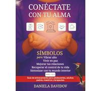 Conectate con tu alma: Simbolos para vibrar alto, vivir en paz, recuperar el control de tu vida, mejorar tus relaciones y sintonizar con tu mundo interior