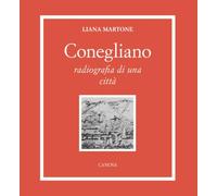 Conegliano. Radiografia di una città. Storia e sviluppo urbanistico. Nuova ediz.