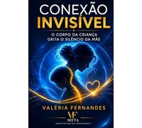 Conexão Invisível: O Corpo da Criança Grita o Silêncio da Mãe