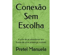 Conexão Sem Escolha: A arte de se abandonar em busca de uma presença instável