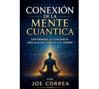 Conexión de la Mente Cuántica: Explorando la conciencia más allá del espacio y el tiempo: 6