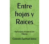 Conexión Espiritu Entre hojas y Raices: Herbolaria Ancestral (Tascabile)