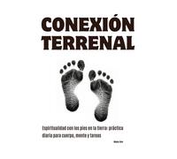 Conexión Terrenal: Espiritualidad con los pies en la tierra: práctica diaria para cuerpo, mente y tareas